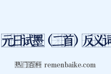 元日试墨（二首）反义词是什么意思的图片